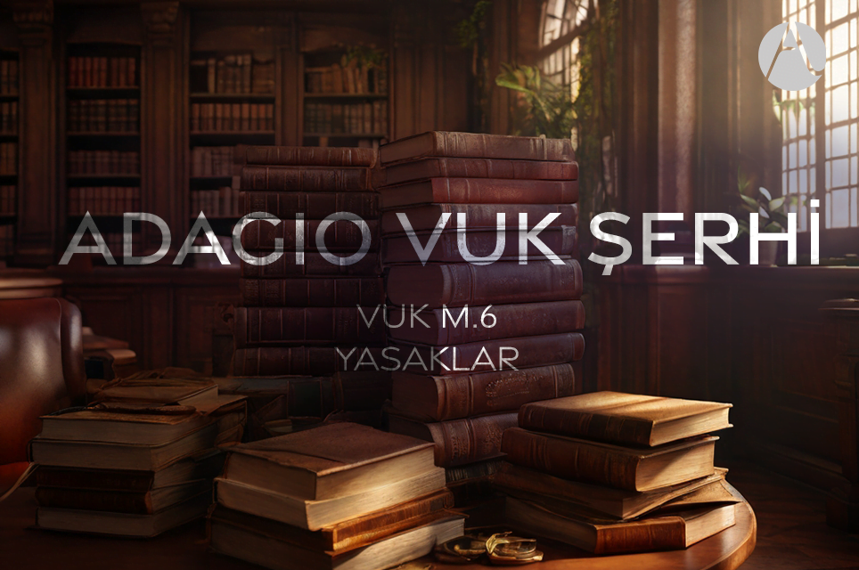 Yasaklar (VUK Madde 6 – Adagio VUK Şerhi)