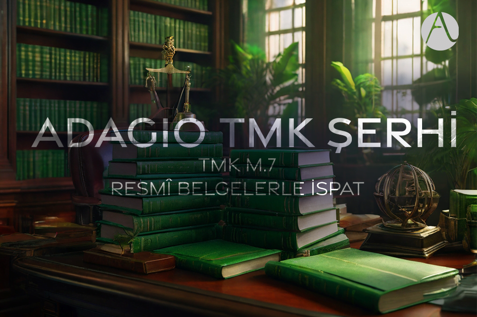 Resmi Belgelerle İspat (TMK madde 7 – Adagio TMK Şerhi)